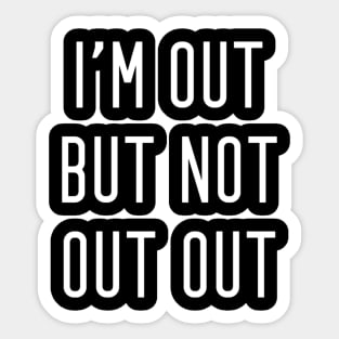 I'm Out But Not Out Out Sticker